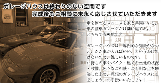 ガレージハウスは終わりのない空間です。完成後もご相談に末永く応じさせていただきます